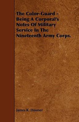 The Color-Guard - Being a Corporal's Notes of Military Service in the Nineteenth Army Corps