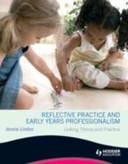 Reflective Practice and Early Years Professionalism Linking Theory and Practice