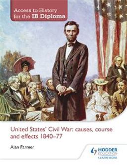 Access to History for the IB Diploma: United States Civil War: Causes, Course and Effects 1840-77  9781444156508 Front Cover