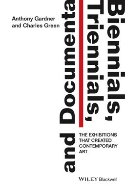 Biennials, Triennials, and Documenta The Exhibitions That Created Contemporary Art  9781444336658 Front Cover