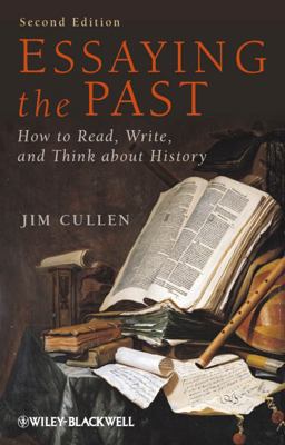 Essaying the Past How to Read, Write and Think about History 2nd 9781444351408 Front Cover
