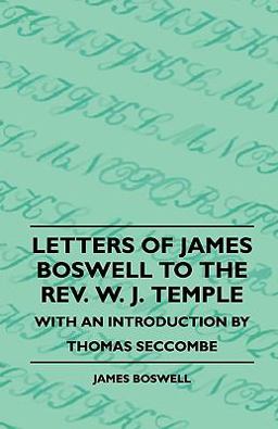 Letters of James Boswell to the Rev. W. J. Temple - with an Introduction by Thomas Seccombe