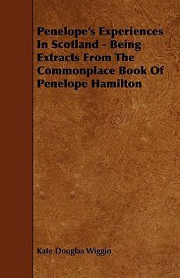 Penelope's Experiences in Scotland - Being Extracts from the Commonplace Book of Penelope Hamilton