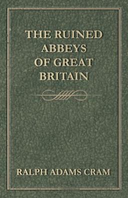 The Ruined Abbeys of Great Britain