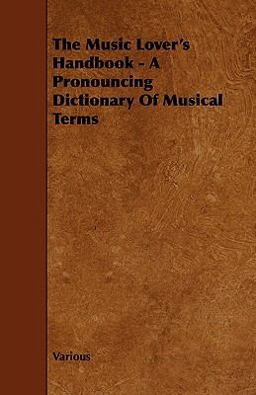 The Music Lover's Handbook - a Pronouncing Dictionary of Musical Terms