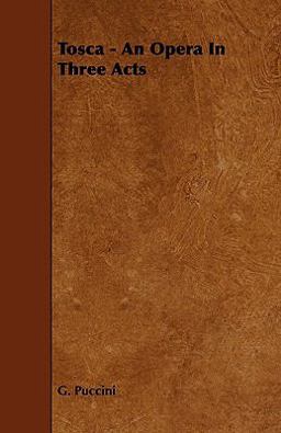 Tosca - an Opera in Three Acts