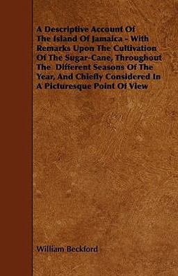 A Descriptive Account of the Island of Jamaica - with Remarks upon the Cultivation of the Sugar-Cane, Throughout the Different Seasons of the Year