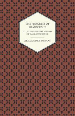 The Progress of Democracy - Illustrated in the History of Gaul and France