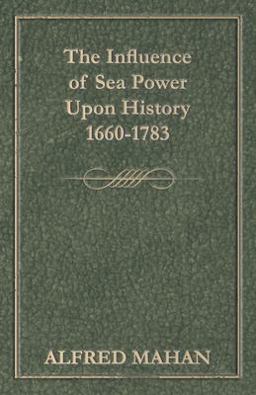 The Influence of Sea Power upon History 1660-1783