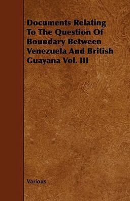 Documents Relating to the Question of Boundary Between Venezuela and British Guayana