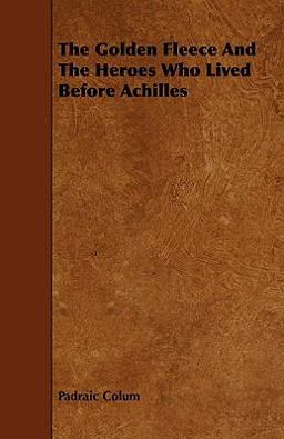 The Golden Fleece and the Heroes Who Lived Before Achilles