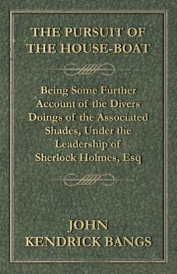 The Pursuit of the House-Boat - Being Some Further Account of the Divers Doings of the Associated Shades,under the Leadership of Sherlock Holmes, Esq