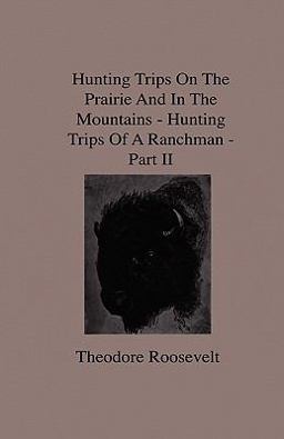 Hunting Trips on the Prairie and in the Mountains - Hunting Trips of a Ranchman - Part II