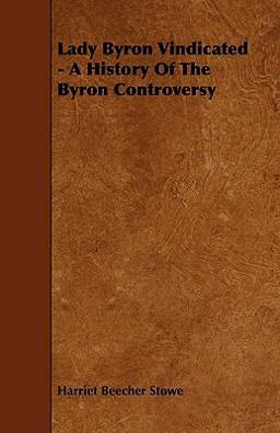 Lady Byron Vindicated - a History of the Byron Controversy
