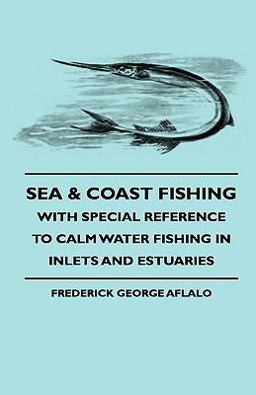 Sea and Coast Fishing - with Special Reference to Calm Water Fishing in Inlets and Estuaries