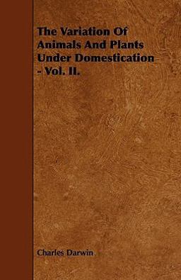 The Variation of Animals and Plants under Domestication - Vol. Ii The Variation of Animals and Plants under Domestication - Vol. Ii