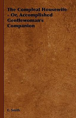 The Compleat Housewife - or, Accomplished Gentlewoman's Companion