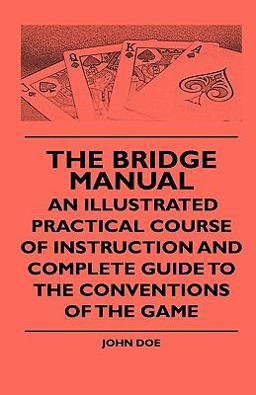 The Bridge Manual - an Illustrated Practical Course of Instruction and Complete Guide to the Conventions of the Game