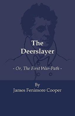 The Deerslayer - or, the First War-Path The Deerslayer - or, the First War-Path