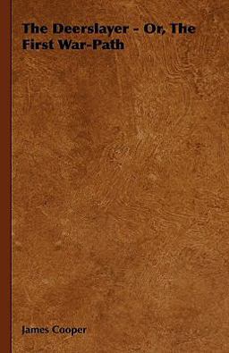 The Deerslayer - or, the First War-Path The Deerslayer - or, the First War-Path