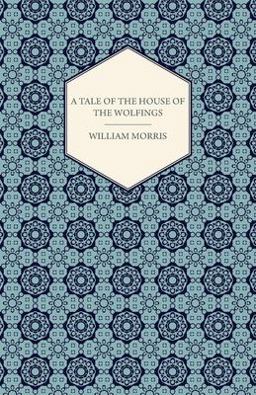 A Tale of the House of the Wolfings and All the Kindreds of the Mark Written in Prose and in Verse