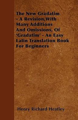 The New Gradatim - a Revision,with Many Additions and Omissions, of 'Gradatim' - an Easy Latin Translation Book for Beginners