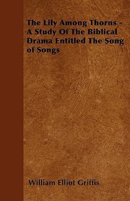 The Lily among Thorns - a Study of the Biblical Drama Entitled the Song of Songs