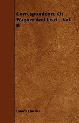 Correspondence of Wagner and Liszt - Vol. Ii Correspondence of Wagner and Liszt - Vol. Ii