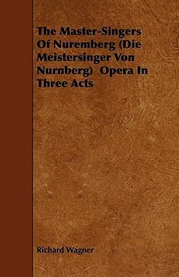 The Master-Singers of Nuremberg Opera in Three Acts