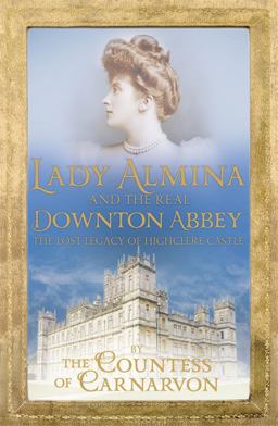 Lady Almina and the Real Downton Abbey  9781444730845 Front Cover