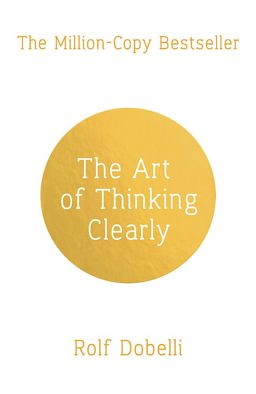 Art of Thinking Clearly Better Thinking, Better Decisions  9781444759563 Front Cover