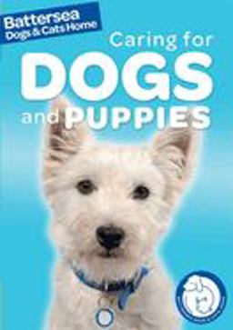 Battersea Dogs and Cats Home Pet Care Guides: Battersea Dogs and Cats Home: Caring for Dogs and Puppies