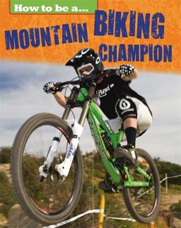 How to Be A... Mountain Biking Champion  9781445136066 Front Cover