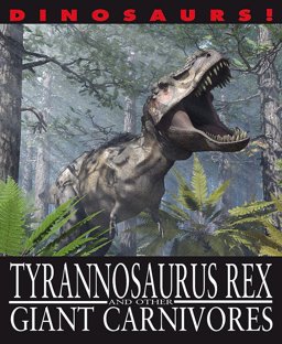 Dinosaurs!: Tyrannosaurus Rex and Other Giant Carnivores