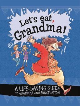 Let's Eat Grandma! a Life-Saving Guide to Grammar and Punctuation Let's Eat Grandma! a Life-Saving Guide to Grammar and Punctuation