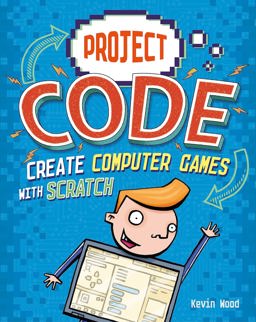 Create Computer Games with Scratch  9781445155968 Front Cover