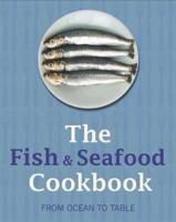 The Fish and Seafood Cookbook The Fish and Seafood Cookbook