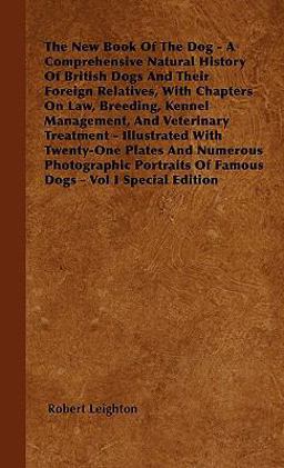 The New Book of the Dog - a Comprehensive Natural History of British Dogs and Their Foreign Relatives, with Chapters on Law, Breeding, Kennel Manageme