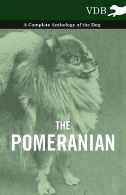 The Pomeranian - a Complete Anthology of the Dog