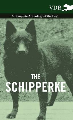 The Schipperke - a Complete Anthology of the Dog