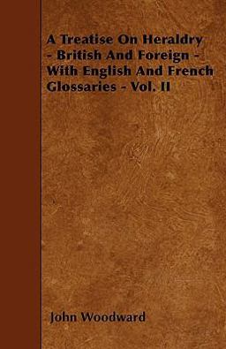 A Treatise on Heraldry - British and Foreign - with English and French Glossaries -