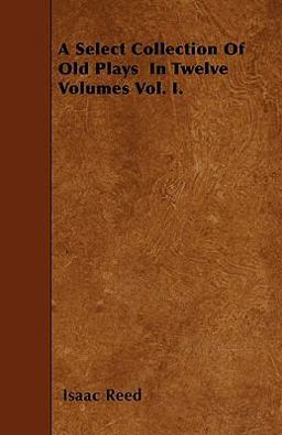 A Select Collection of Old Plays in Twelve Volumes Vol. I.
