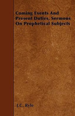 Coming Events and Present Duties, Sermons on Prophetical Subjects