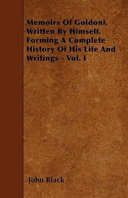 Memoirs of Goldoni, Written by Himself. Forming a Complete History of His Life and Writings - Vol. I Memoirs of Goldoni, Written by Himself. Forming a Complete History of His Life and Writings - Vol. I