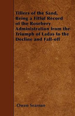 Tillers of the Sand, Being a Fitful Record of the Rosebery Administration from the Triumph of Ladas to the Decline and Fall-Off