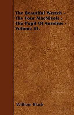 The Beautiful Wretch - the Four MacNicols; the Pupil of Aurelius - Volume Iii