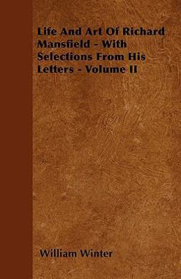 Life and Art of Richard Mansfield - with Selections from His Letters - Volume Ii