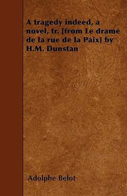 A Tragedy Indeed, a Novel, Tr [from le Drame de la Rue de la Paix] by H M Dunstan