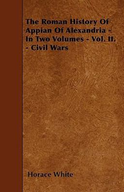 The Roman History of Appian of Alexandria - in Two Volumes - Vol. Ii. - Civil Wars