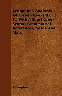 Xenophon's Anabasis of Cyrus - Books Iii. Iv. with a Short Greek Syntax, Grammatical References, Notes, and Map
